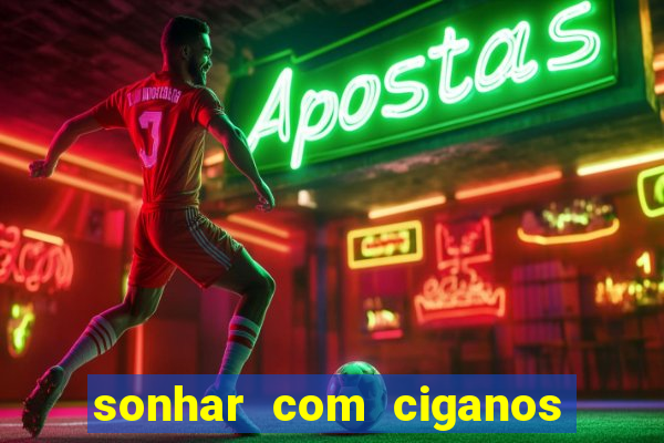 sonhar com ciganos jogo do bicho